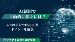 AI活用で自動的に稼ぐには？4つの手段や成功事例、ポイントを解説