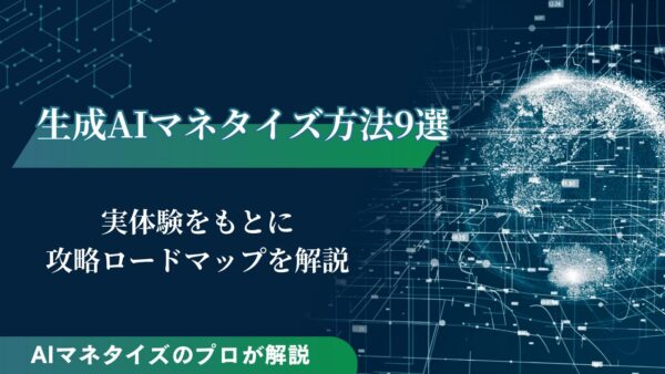 生成AIのマネタイズ方法9選！実体験や攻略ロードマップを解説